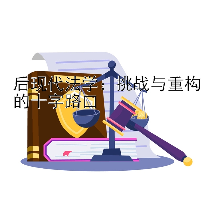 后现代法学：挑战与重构的十字路口