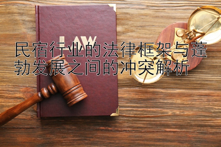 民宿行业的法律框架与蓬勃发展之间的冲突解析